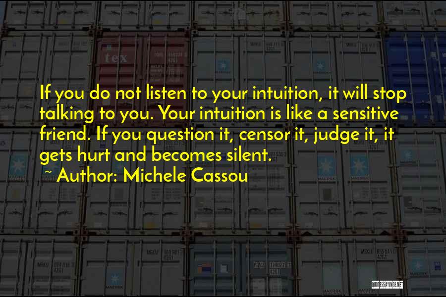 Michele Cassou Quotes: If You Do Not Listen To Your Intuition, It Will Stop Talking To You. Your Intuition Is Like A Sensitive