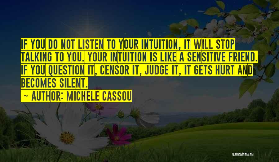 Michele Cassou Quotes: If You Do Not Listen To Your Intuition, It Will Stop Talking To You. Your Intuition Is Like A Sensitive