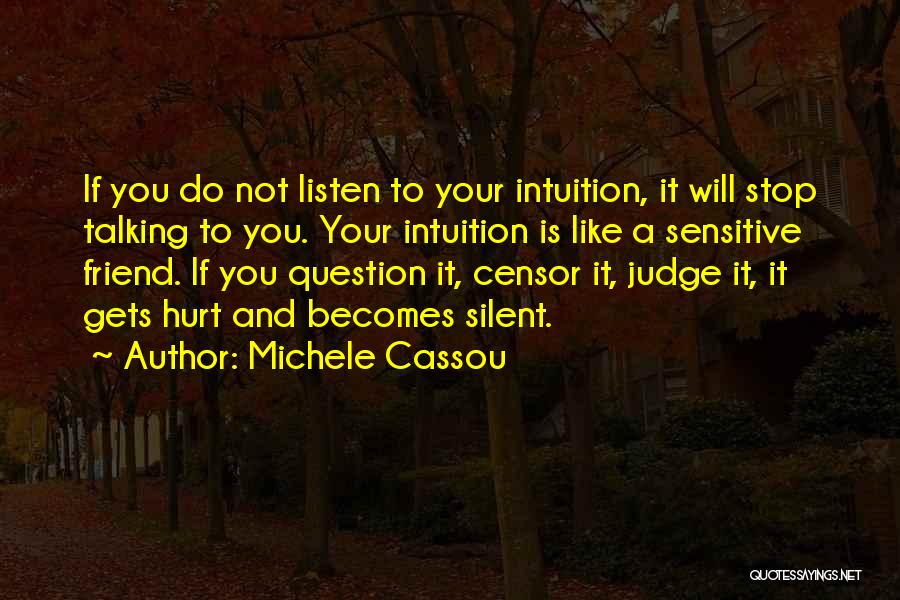Michele Cassou Quotes: If You Do Not Listen To Your Intuition, It Will Stop Talking To You. Your Intuition Is Like A Sensitive