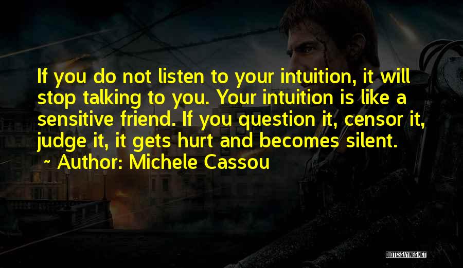 Michele Cassou Quotes: If You Do Not Listen To Your Intuition, It Will Stop Talking To You. Your Intuition Is Like A Sensitive