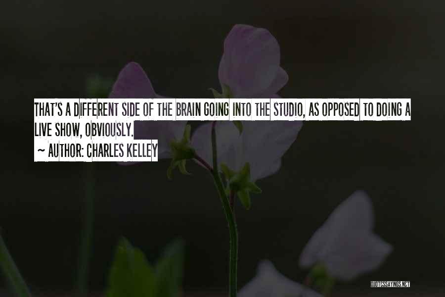 Charles Kelley Quotes: That's A Different Side Of The Brain Going Into The Studio, As Opposed To Doing A Live Show, Obviously.