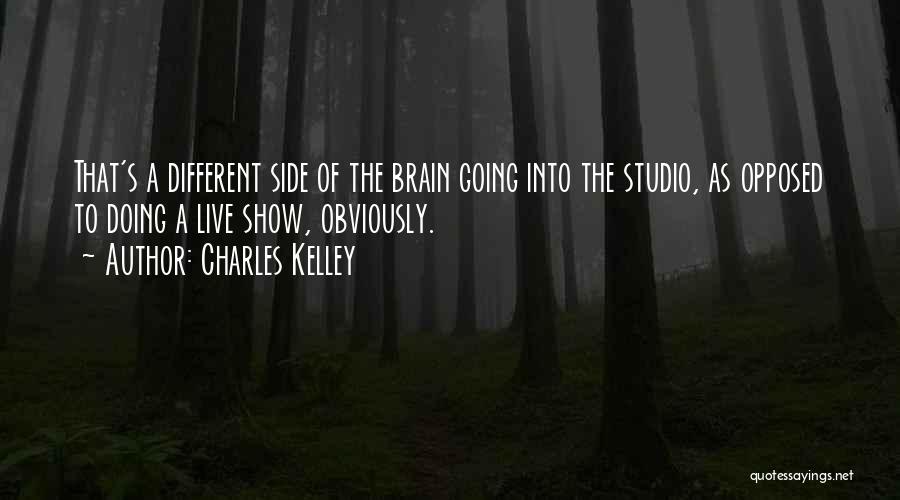 Charles Kelley Quotes: That's A Different Side Of The Brain Going Into The Studio, As Opposed To Doing A Live Show, Obviously.