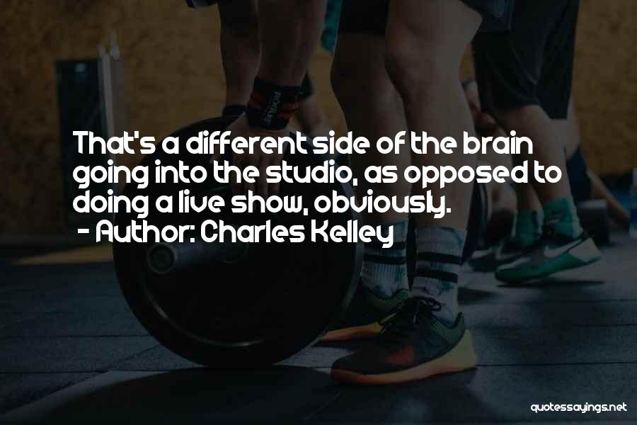 Charles Kelley Quotes: That's A Different Side Of The Brain Going Into The Studio, As Opposed To Doing A Live Show, Obviously.