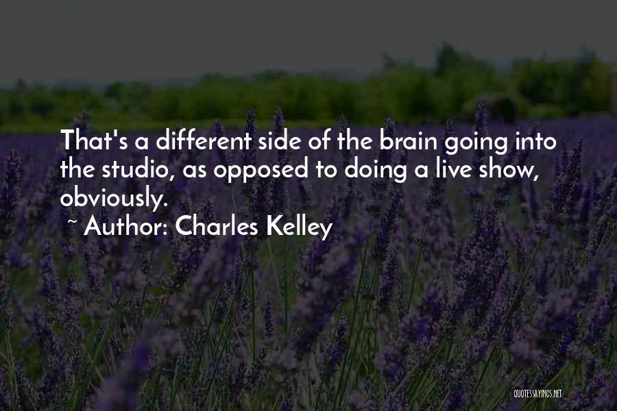 Charles Kelley Quotes: That's A Different Side Of The Brain Going Into The Studio, As Opposed To Doing A Live Show, Obviously.