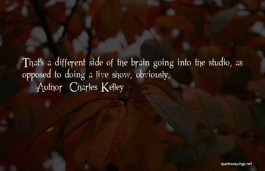 Charles Kelley Quotes: That's A Different Side Of The Brain Going Into The Studio, As Opposed To Doing A Live Show, Obviously.