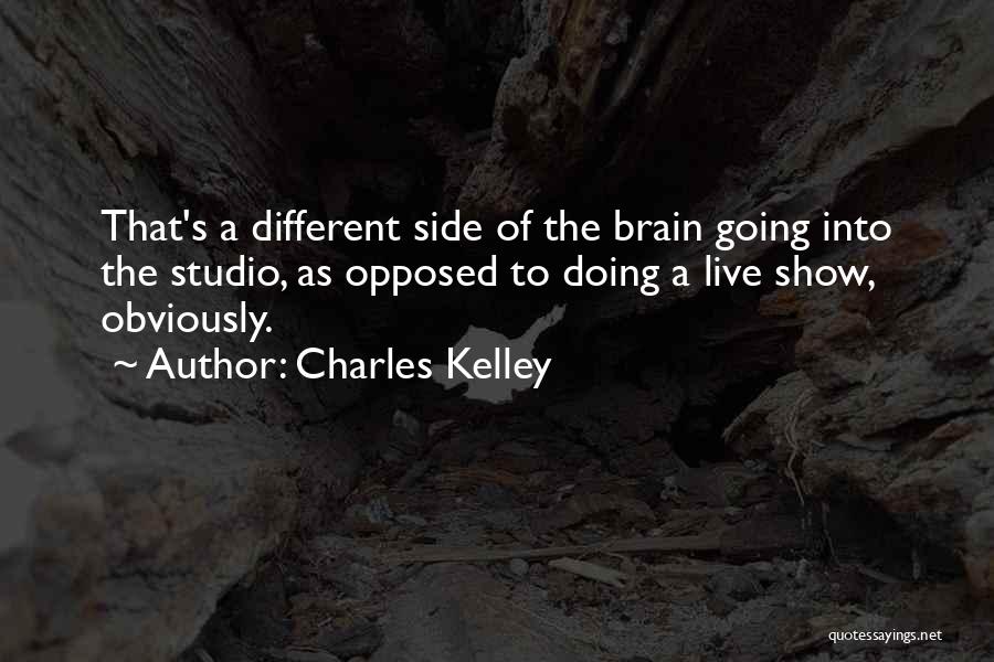 Charles Kelley Quotes: That's A Different Side Of The Brain Going Into The Studio, As Opposed To Doing A Live Show, Obviously.