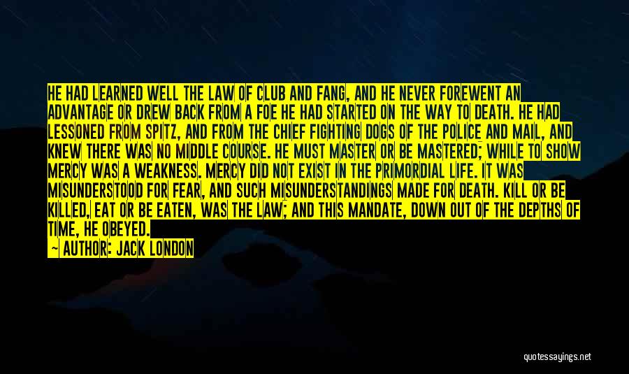 Jack London Quotes: He Had Learned Well The Law Of Club And Fang, And He Never Forewent An Advantage Or Drew Back From