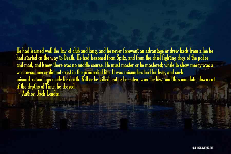 Jack London Quotes: He Had Learned Well The Law Of Club And Fang, And He Never Forewent An Advantage Or Drew Back From