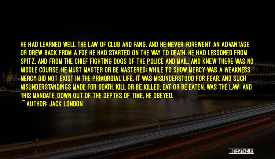 Jack London Quotes: He Had Learned Well The Law Of Club And Fang, And He Never Forewent An Advantage Or Drew Back From