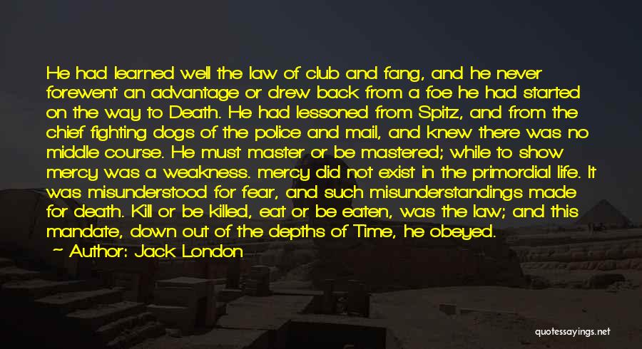 Jack London Quotes: He Had Learned Well The Law Of Club And Fang, And He Never Forewent An Advantage Or Drew Back From