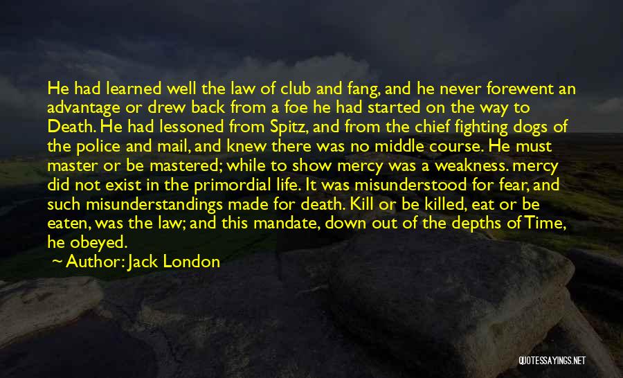 Jack London Quotes: He Had Learned Well The Law Of Club And Fang, And He Never Forewent An Advantage Or Drew Back From