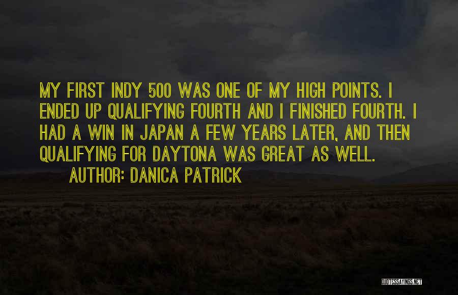 Danica Patrick Quotes: My First Indy 500 Was One Of My High Points. I Ended Up Qualifying Fourth And I Finished Fourth. I