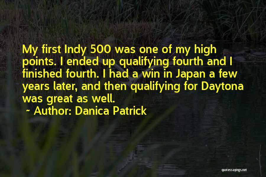 Danica Patrick Quotes: My First Indy 500 Was One Of My High Points. I Ended Up Qualifying Fourth And I Finished Fourth. I