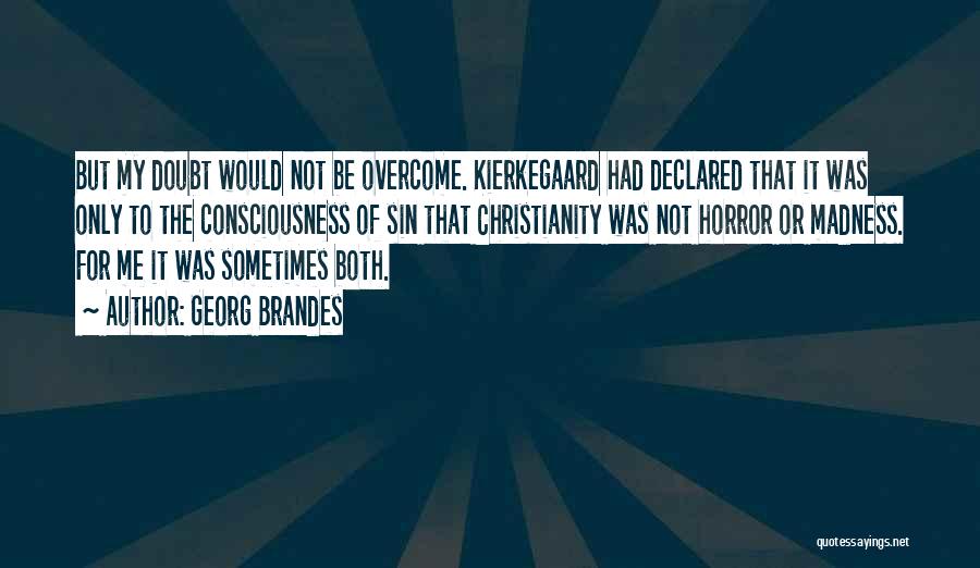 Georg Brandes Quotes: But My Doubt Would Not Be Overcome. Kierkegaard Had Declared That It Was Only To The Consciousness Of Sin That