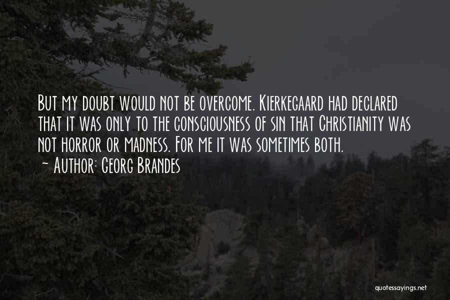 Georg Brandes Quotes: But My Doubt Would Not Be Overcome. Kierkegaard Had Declared That It Was Only To The Consciousness Of Sin That