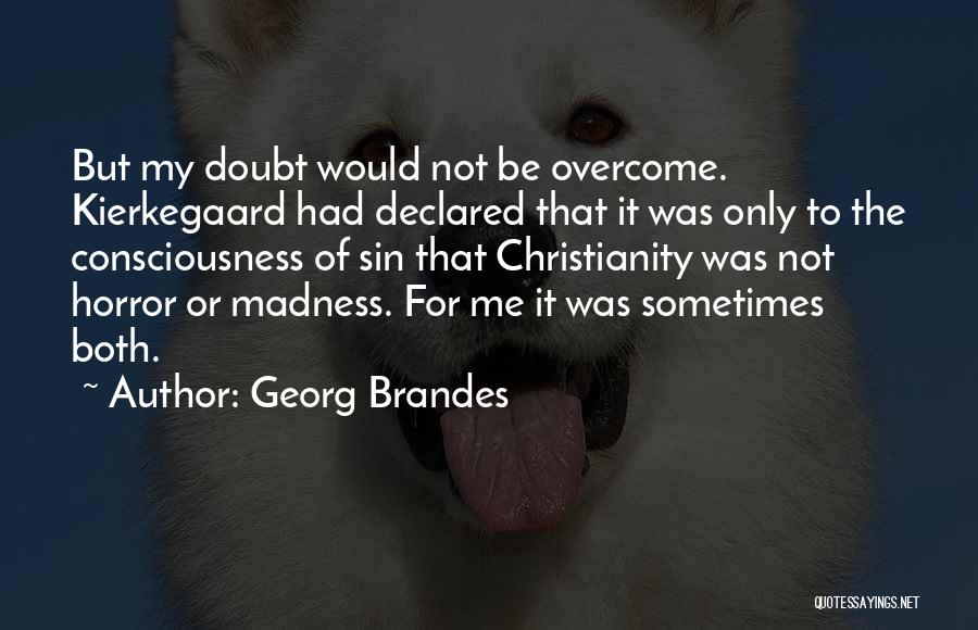 Georg Brandes Quotes: But My Doubt Would Not Be Overcome. Kierkegaard Had Declared That It Was Only To The Consciousness Of Sin That