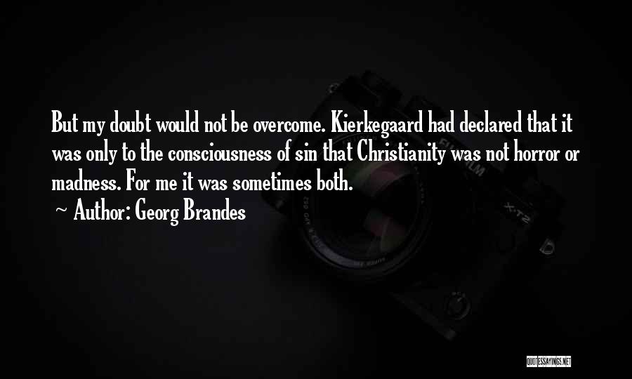 Georg Brandes Quotes: But My Doubt Would Not Be Overcome. Kierkegaard Had Declared That It Was Only To The Consciousness Of Sin That