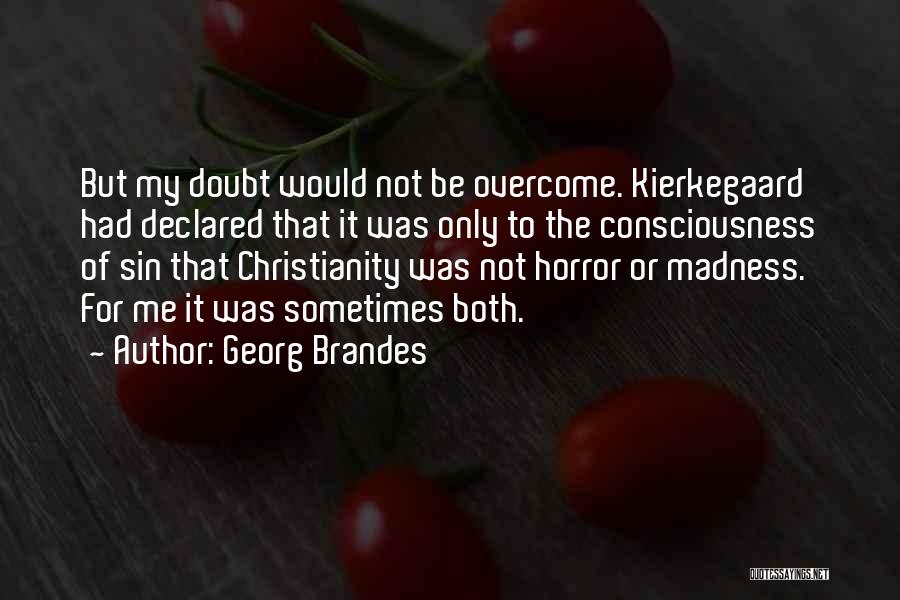 Georg Brandes Quotes: But My Doubt Would Not Be Overcome. Kierkegaard Had Declared That It Was Only To The Consciousness Of Sin That