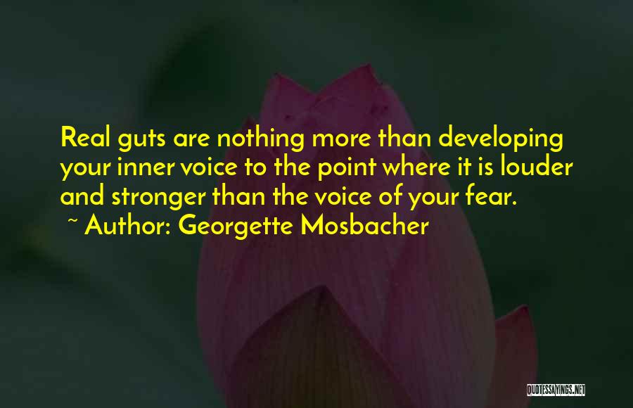 Georgette Mosbacher Quotes: Real Guts Are Nothing More Than Developing Your Inner Voice To The Point Where It Is Louder And Stronger Than