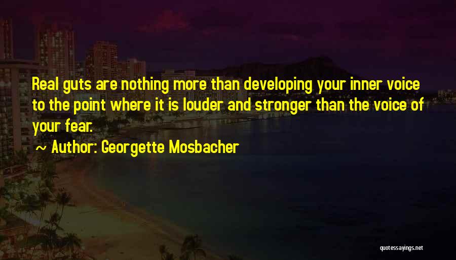 Georgette Mosbacher Quotes: Real Guts Are Nothing More Than Developing Your Inner Voice To The Point Where It Is Louder And Stronger Than