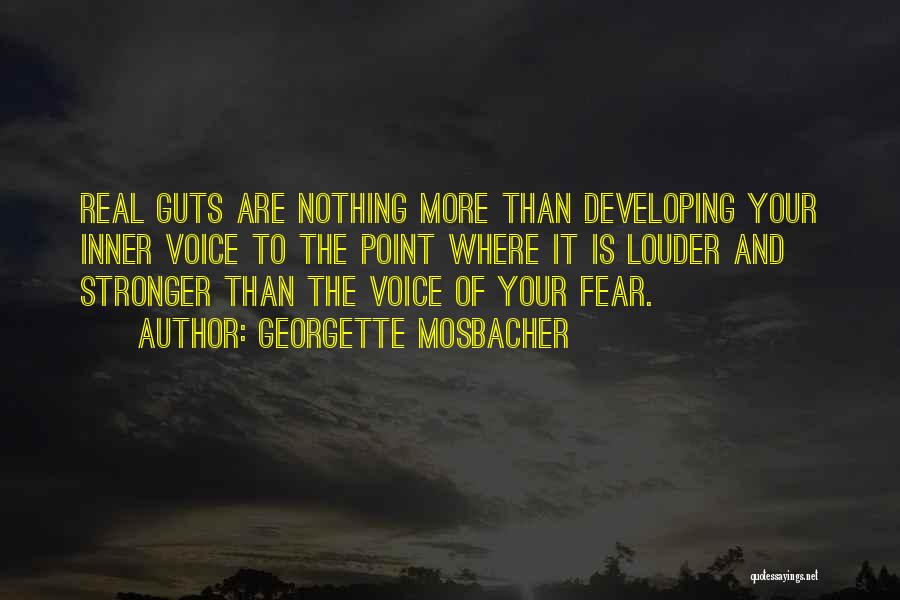 Georgette Mosbacher Quotes: Real Guts Are Nothing More Than Developing Your Inner Voice To The Point Where It Is Louder And Stronger Than