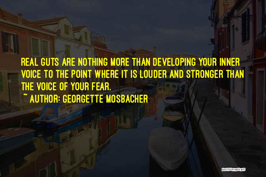 Georgette Mosbacher Quotes: Real Guts Are Nothing More Than Developing Your Inner Voice To The Point Where It Is Louder And Stronger Than