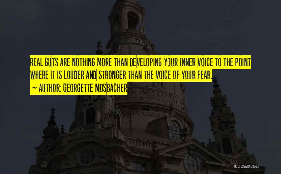 Georgette Mosbacher Quotes: Real Guts Are Nothing More Than Developing Your Inner Voice To The Point Where It Is Louder And Stronger Than