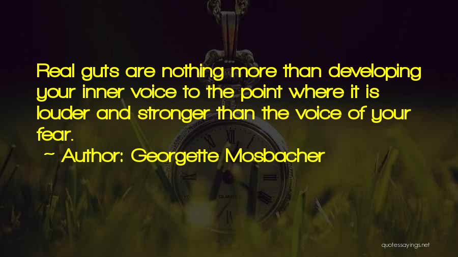 Georgette Mosbacher Quotes: Real Guts Are Nothing More Than Developing Your Inner Voice To The Point Where It Is Louder And Stronger Than
