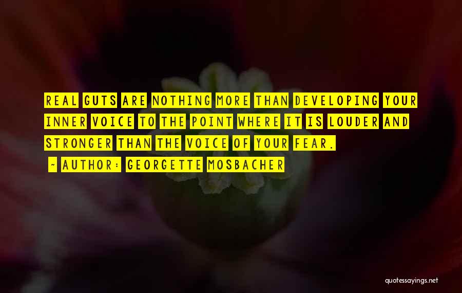 Georgette Mosbacher Quotes: Real Guts Are Nothing More Than Developing Your Inner Voice To The Point Where It Is Louder And Stronger Than