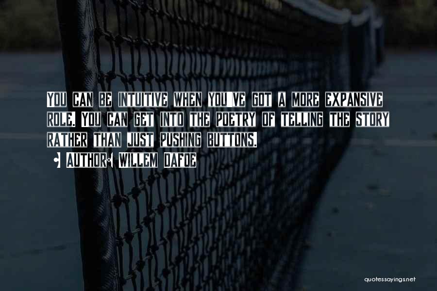 Willem Dafoe Quotes: You Can Be Intuitive When You've Got A More Expansive Role. You Can Get Into The Poetry Of Telling The