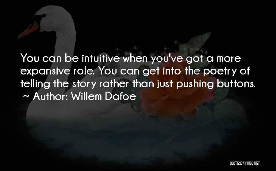 Willem Dafoe Quotes: You Can Be Intuitive When You've Got A More Expansive Role. You Can Get Into The Poetry Of Telling The