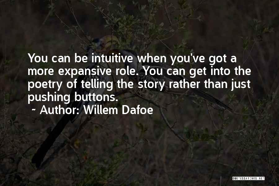 Willem Dafoe Quotes: You Can Be Intuitive When You've Got A More Expansive Role. You Can Get Into The Poetry Of Telling The