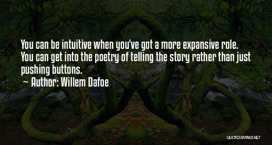 Willem Dafoe Quotes: You Can Be Intuitive When You've Got A More Expansive Role. You Can Get Into The Poetry Of Telling The