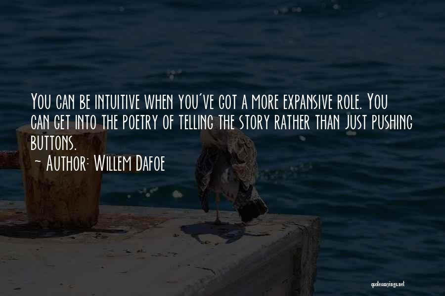 Willem Dafoe Quotes: You Can Be Intuitive When You've Got A More Expansive Role. You Can Get Into The Poetry Of Telling The