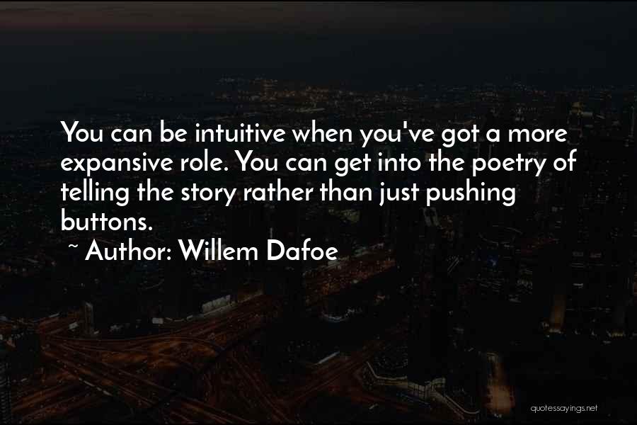 Willem Dafoe Quotes: You Can Be Intuitive When You've Got A More Expansive Role. You Can Get Into The Poetry Of Telling The