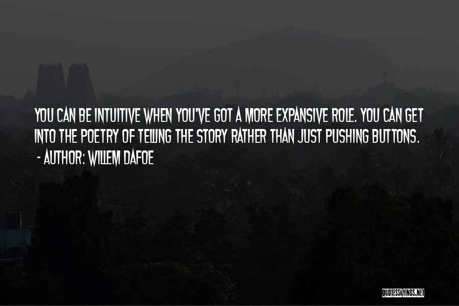 Willem Dafoe Quotes: You Can Be Intuitive When You've Got A More Expansive Role. You Can Get Into The Poetry Of Telling The