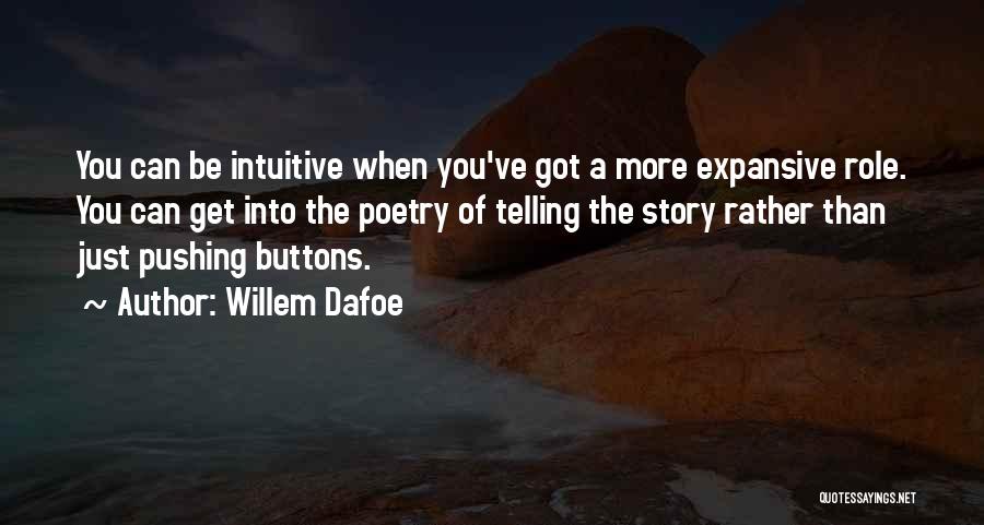 Willem Dafoe Quotes: You Can Be Intuitive When You've Got A More Expansive Role. You Can Get Into The Poetry Of Telling The