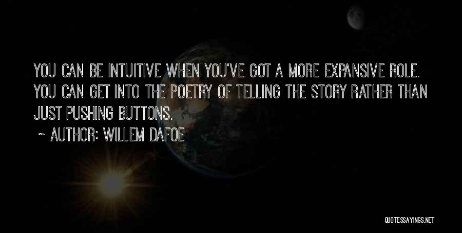 Willem Dafoe Quotes: You Can Be Intuitive When You've Got A More Expansive Role. You Can Get Into The Poetry Of Telling The