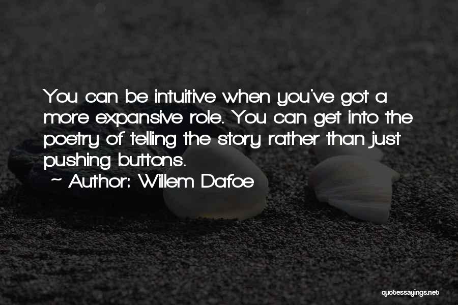 Willem Dafoe Quotes: You Can Be Intuitive When You've Got A More Expansive Role. You Can Get Into The Poetry Of Telling The