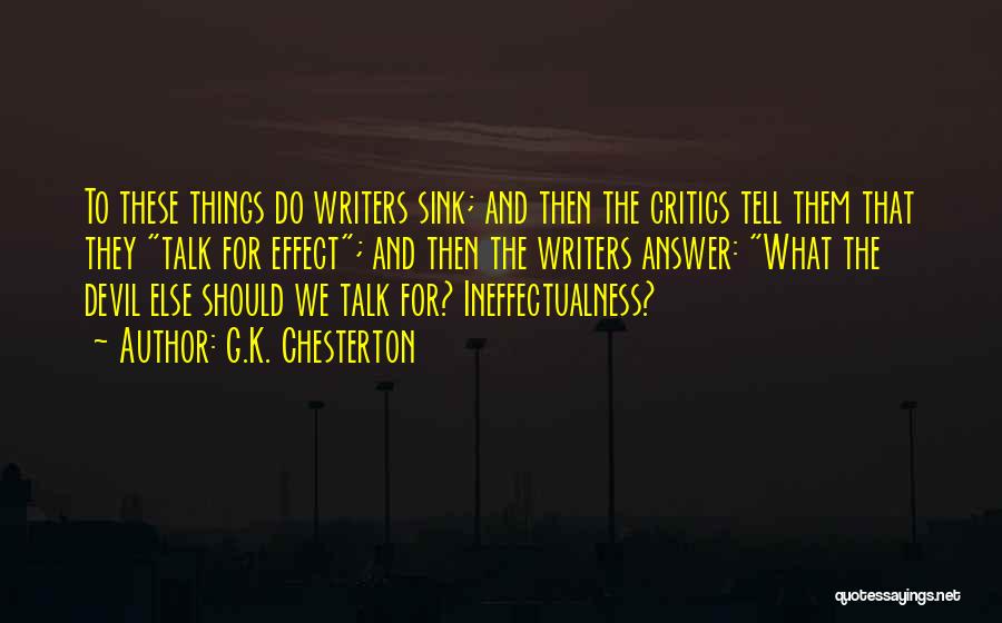 G.K. Chesterton Quotes: To These Things Do Writers Sink; And Then The Critics Tell Them That They Talk For Effect; And Then The