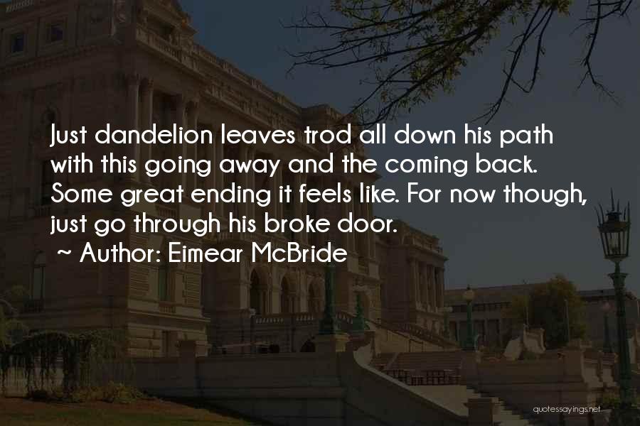 Eimear McBride Quotes: Just Dandelion Leaves Trod All Down His Path With This Going Away And The Coming Back. Some Great Ending It