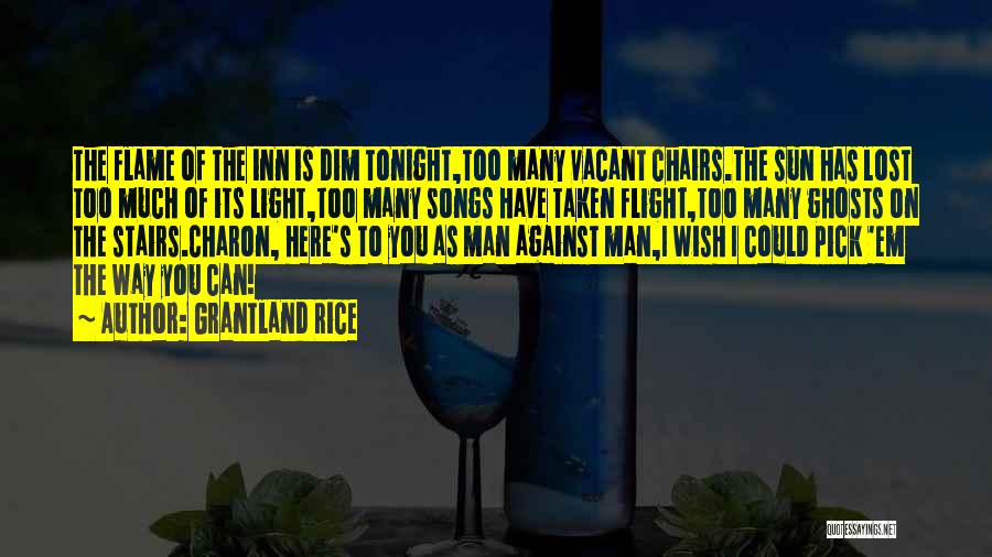 Grantland Rice Quotes: The Flame Of The Inn Is Dim Tonight,too Many Vacant Chairs.the Sun Has Lost Too Much Of Its Light,too Many