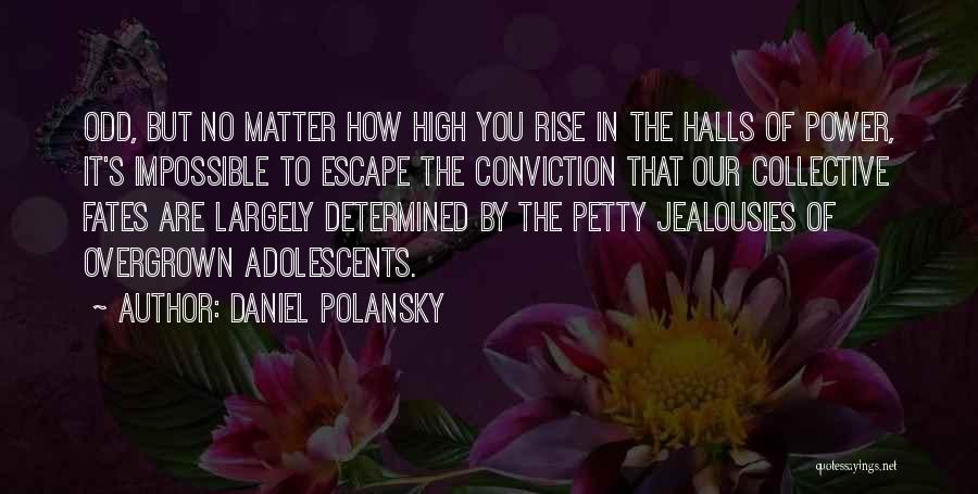 Daniel Polansky Quotes: Odd, But No Matter How High You Rise In The Halls Of Power, It's Impossible To Escape The Conviction That
