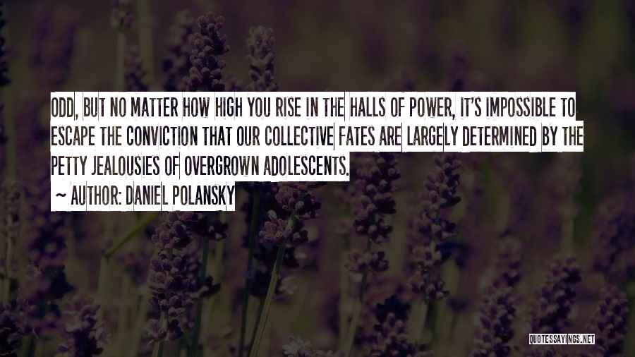 Daniel Polansky Quotes: Odd, But No Matter How High You Rise In The Halls Of Power, It's Impossible To Escape The Conviction That