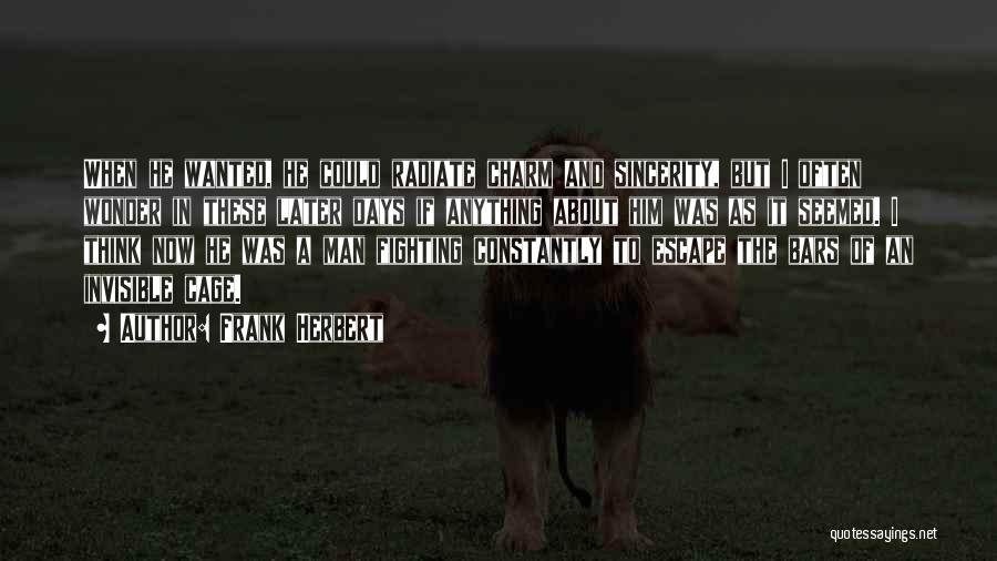 Frank Herbert Quotes: When He Wanted, He Could Radiate Charm And Sincerity, But I Often Wonder In These Later Days If Anything About