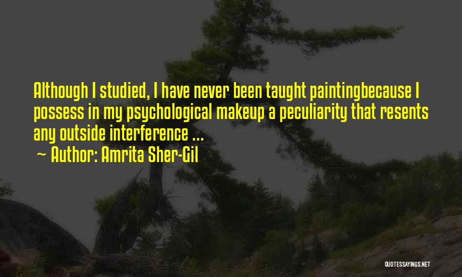 Amrita Sher-Gil Quotes: Although I Studied, I Have Never Been Taught Paintingbecause I Possess In My Psychological Makeup A Peculiarity That Resents Any