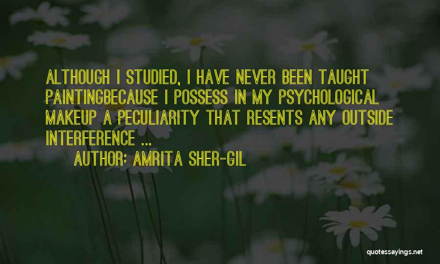 Amrita Sher-Gil Quotes: Although I Studied, I Have Never Been Taught Paintingbecause I Possess In My Psychological Makeup A Peculiarity That Resents Any