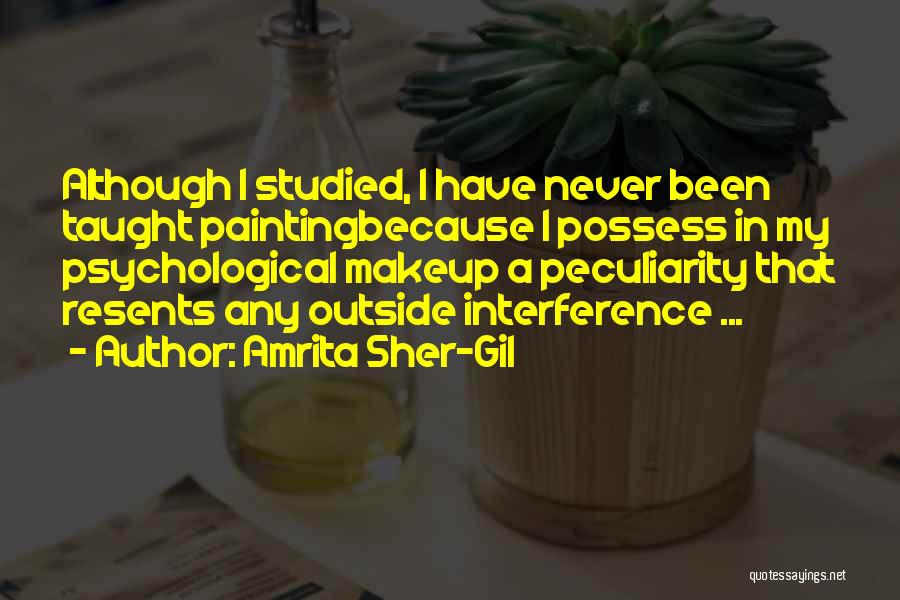 Amrita Sher-Gil Quotes: Although I Studied, I Have Never Been Taught Paintingbecause I Possess In My Psychological Makeup A Peculiarity That Resents Any