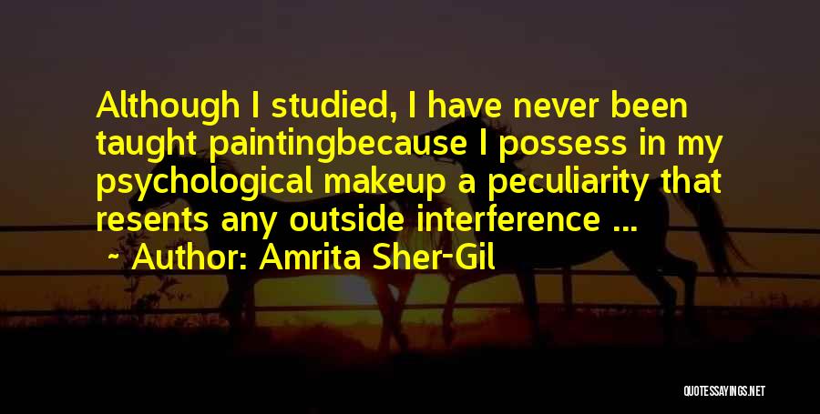 Amrita Sher-Gil Quotes: Although I Studied, I Have Never Been Taught Paintingbecause I Possess In My Psychological Makeup A Peculiarity That Resents Any