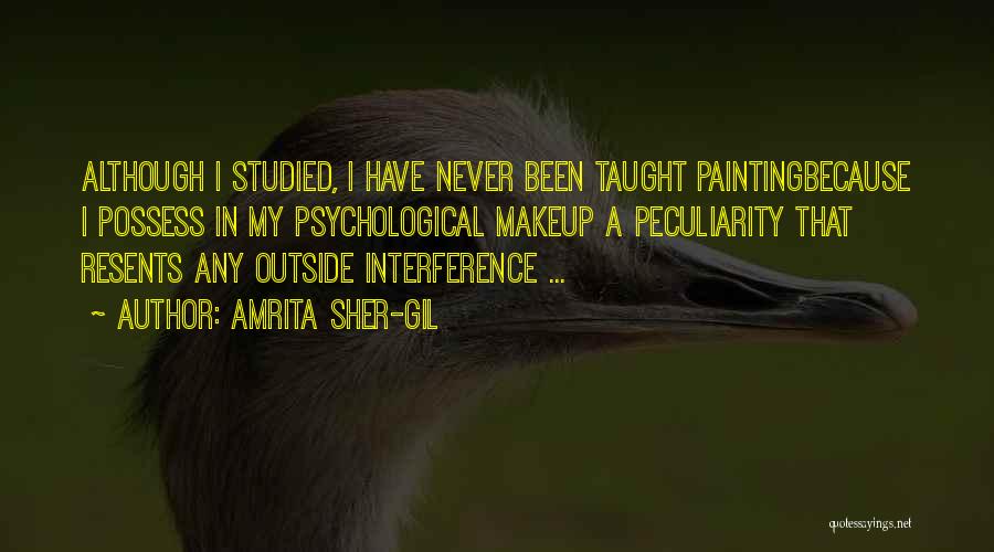 Amrita Sher-Gil Quotes: Although I Studied, I Have Never Been Taught Paintingbecause I Possess In My Psychological Makeup A Peculiarity That Resents Any